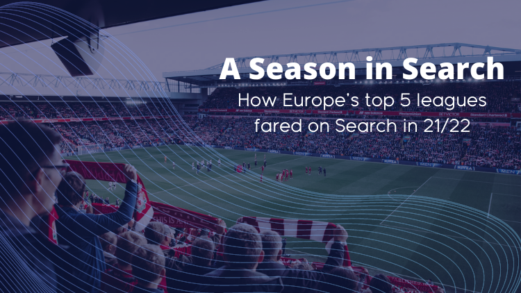 A SEASON IN SEARCH: HOW EUROPEAN FOOTBALL FARED ON SEARCH ENGINES IN 21/22